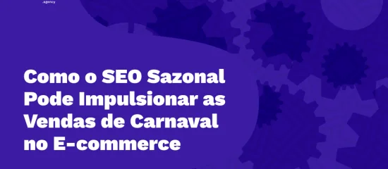 Como o SEO Sazonal Pode Impulsionar as Vendas de Carnaval no E-commerce