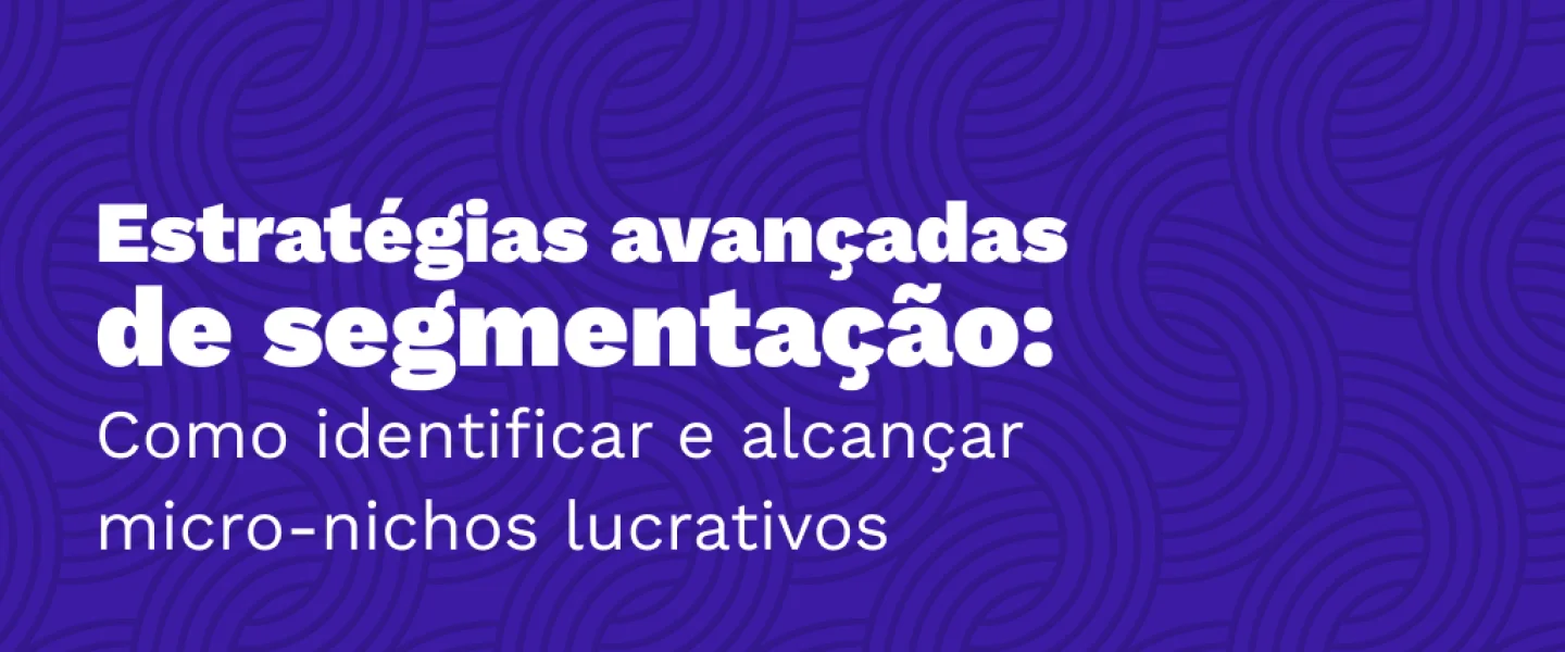 Estratégias avançadas de segmentação: Como identificar e alcançar micro-nichos lucrativos