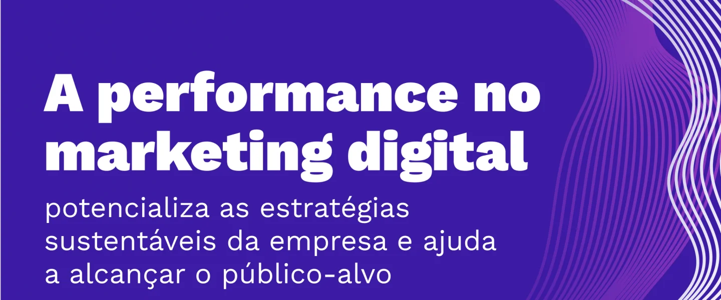 Performance no Marketing Digital: Como elevar a sua presença no digital utilizando métricas?