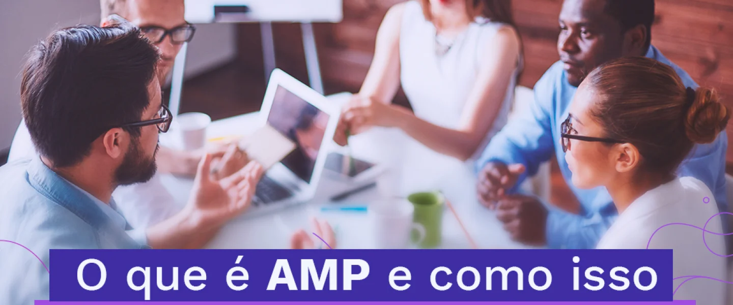 AMP: O que é essa sigla e como pode ajudar a sua empresa?