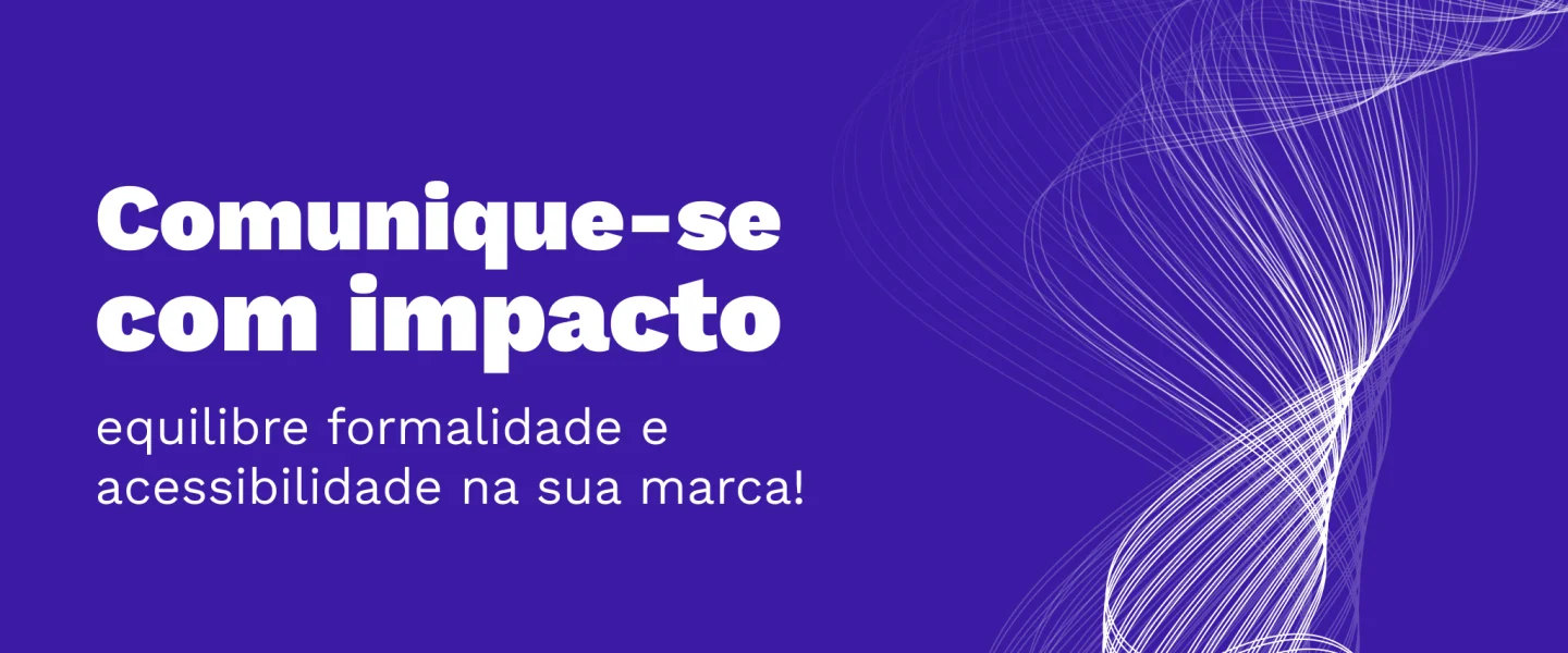 Gestão de comunicação: como equilibrar a formalidade e a acessibilidade da marca?