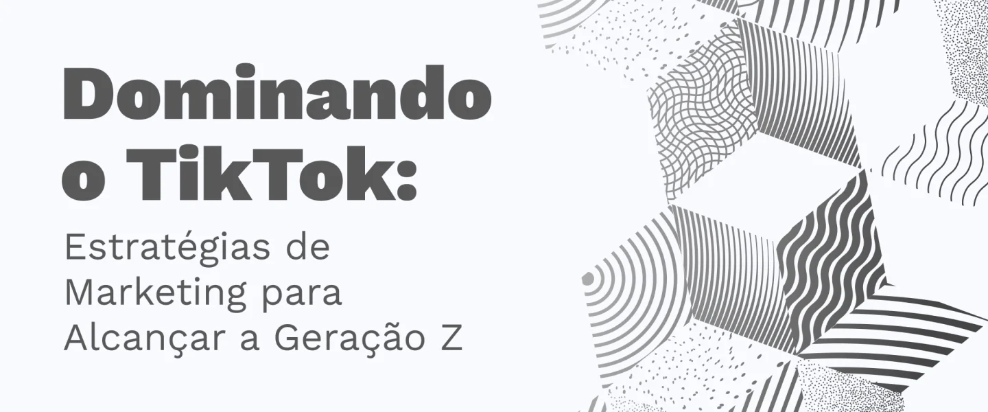 Dominando o TikTok: Estratégias para Alcançar a Geração Z