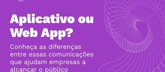 Aplicativo ou Web App? Conheça as diferenças entre essas comunicações