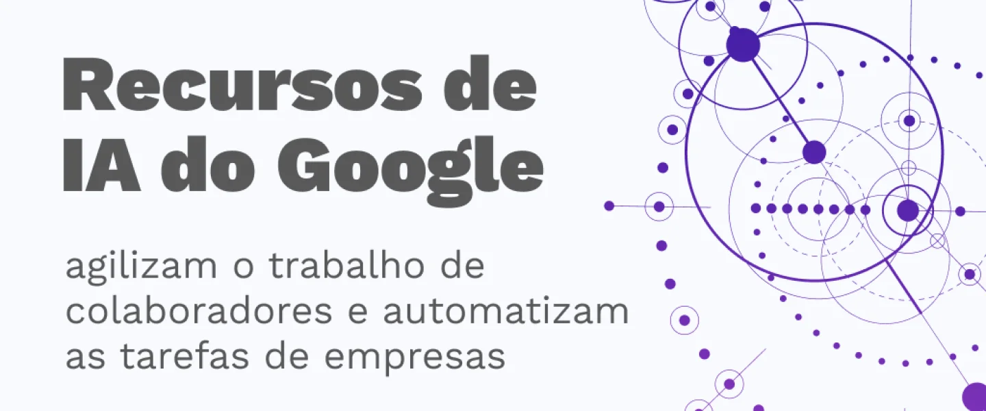 Recursos de IA do Google: Como ajudam as empresas?