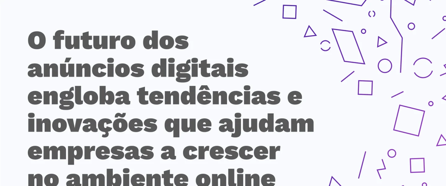 Anúncios digitais: tendências e inovações que moldam o futuro dessa comunicação!