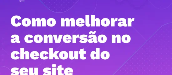 Como melhorar a conversão no checkout do seu site