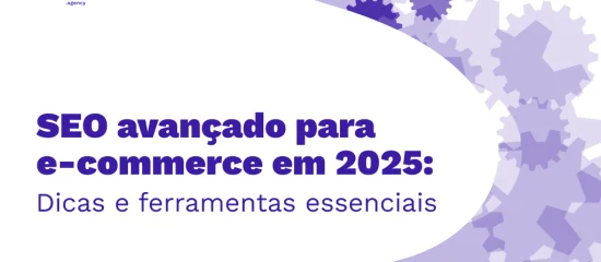 SEO Avançado para e-commerce em 2025: dicas e ferramentas essenciais