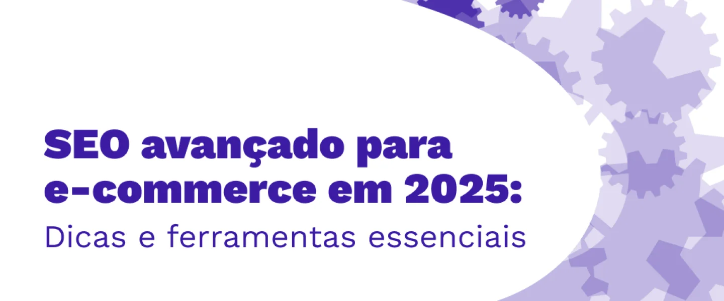 SEO Avançado para e-commerce em 2025: dicas e ferramentas essenciais
