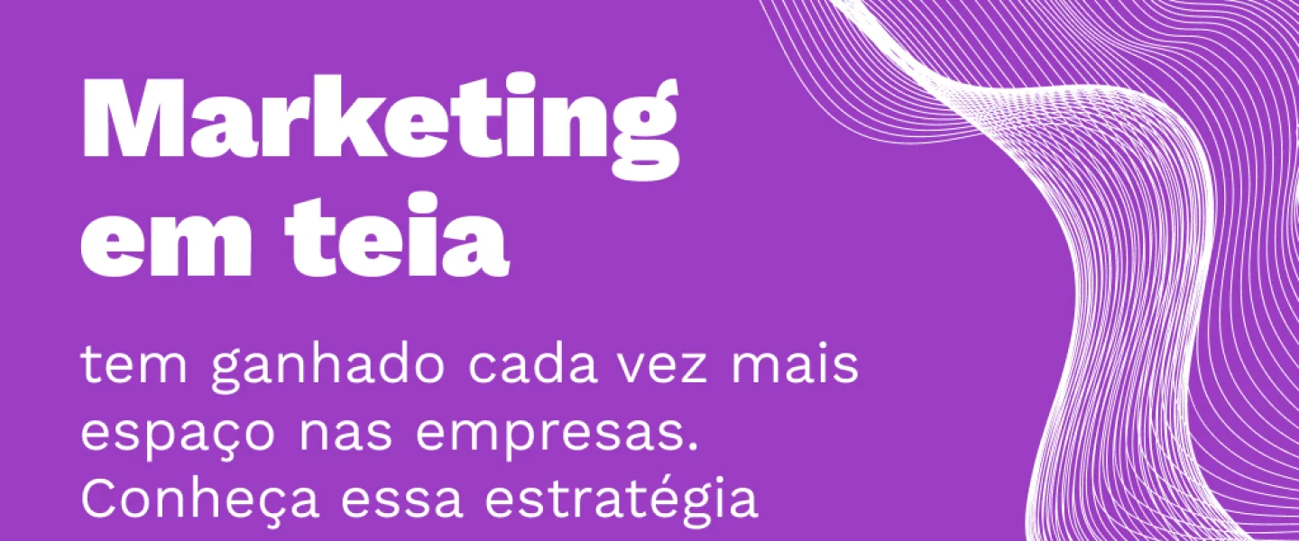 Marketing em teia: quais são os benefícios de criar estratégias interligadas na empresa?