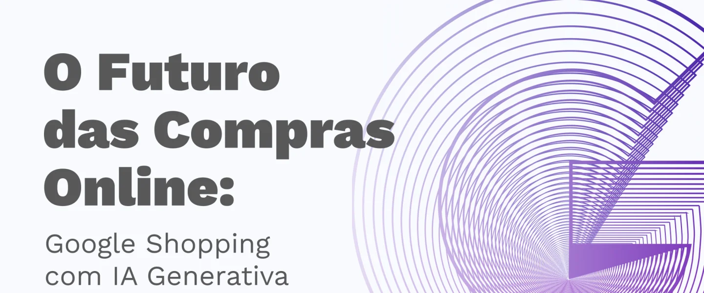 O Futuro das Compras Online: Google Shopping com IA Generativa