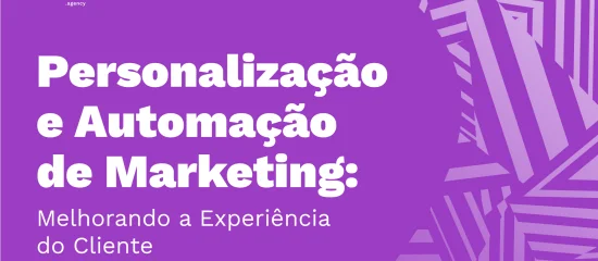 Personalização e Automação de Marketing: Melhorando a Experiência do Cliente