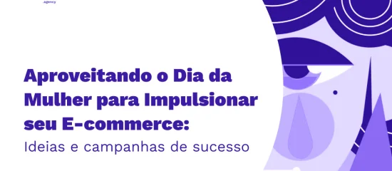 Aproveitando o Dia da Mulher para impulsionar o seu e-commerce: ideias e campanhas de sucesso