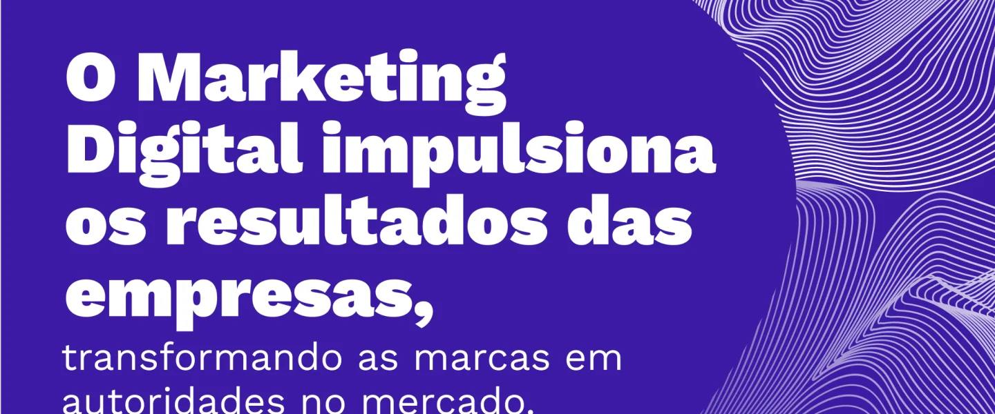 Marketing Digital: Descubra o que significa e como funcionam as estratégias na prática!