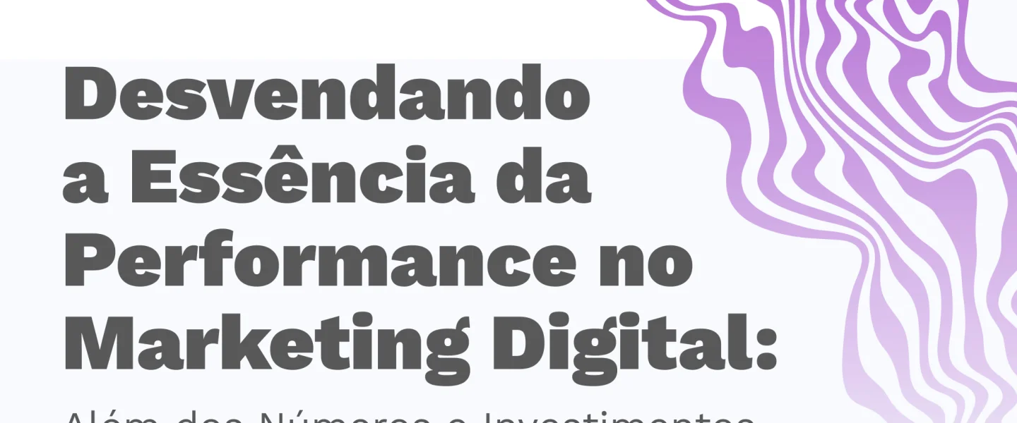 Desvendando a performance no Marketing Digital: além dos números e investimentos