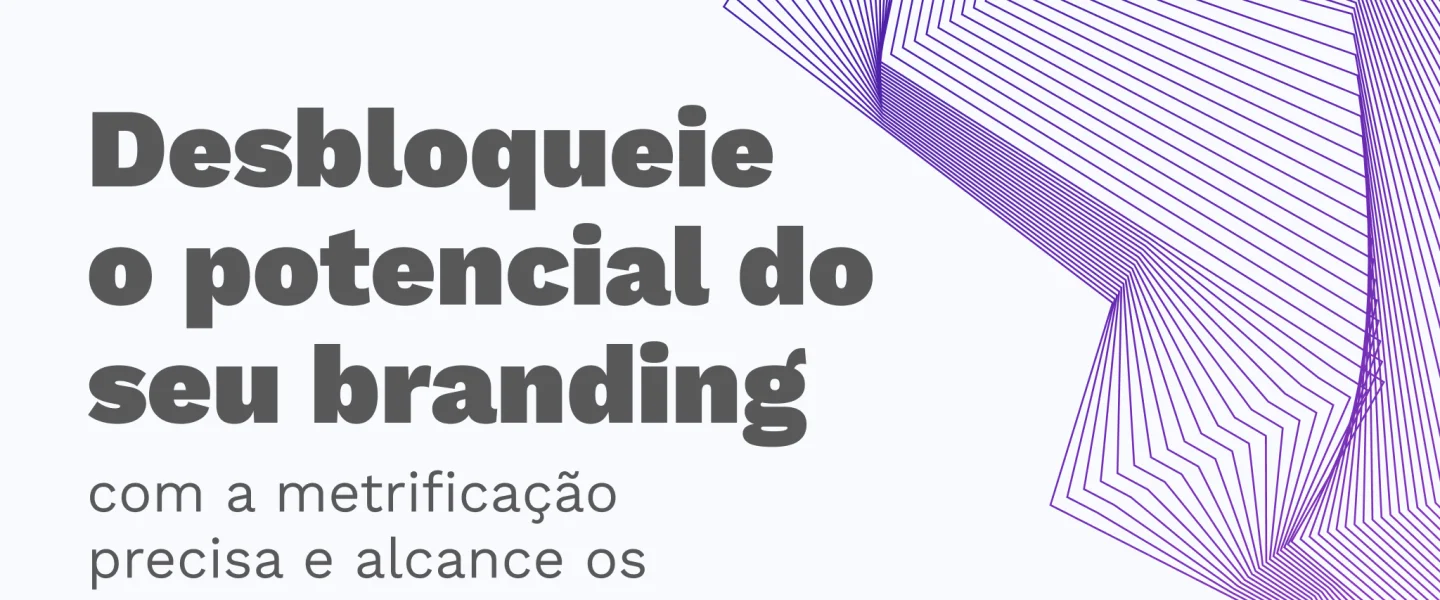 Metrificação do branding: Como mensurar dados pode ajudar a sua empresa?