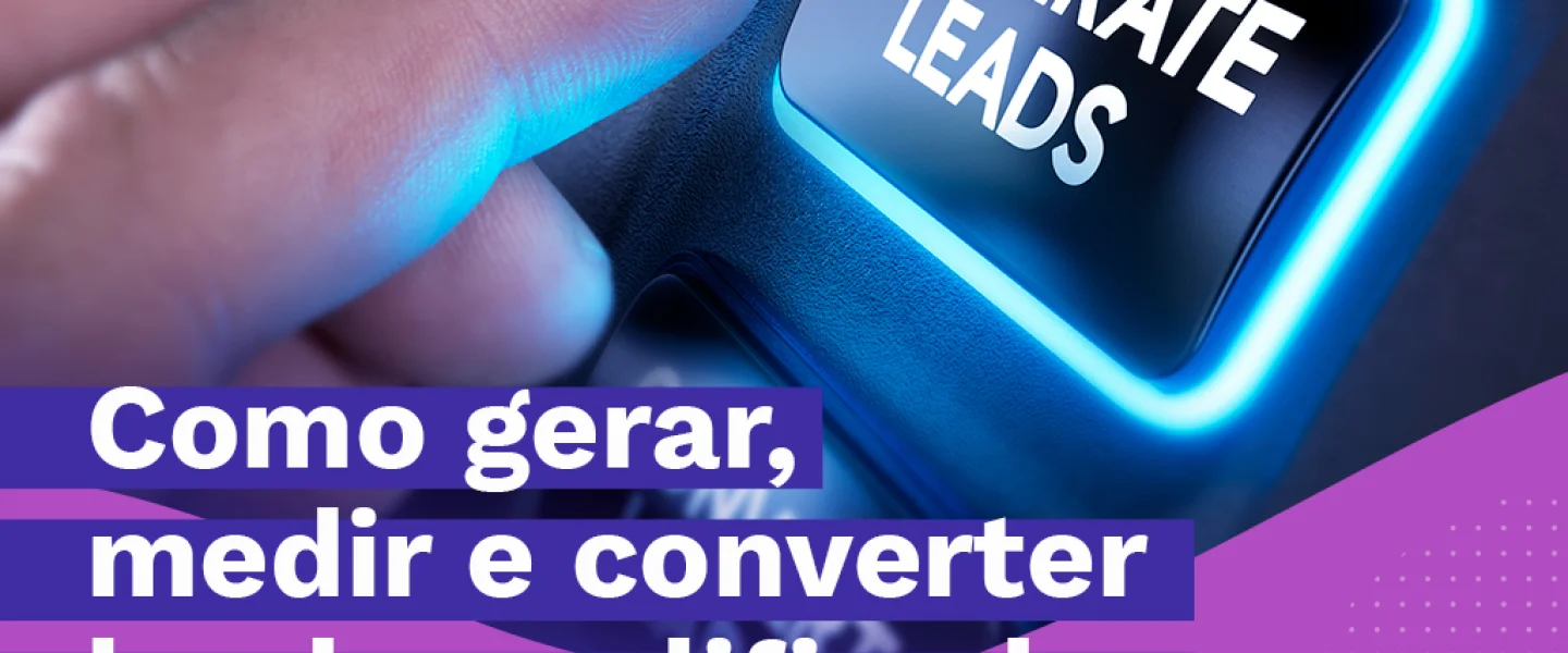 Você sabe como gerar, medir e converter leads qualificados para sua empresa?