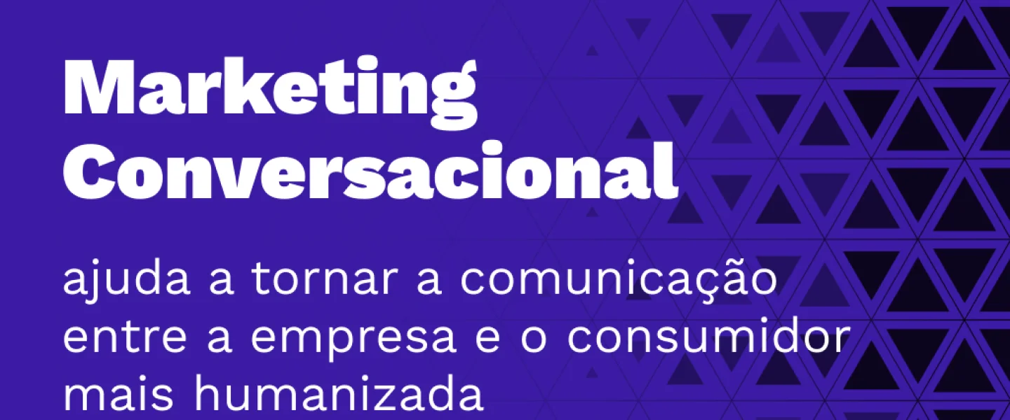 Marketing Conversacional: Estratégia que ajuda a comunicação com o consumidor