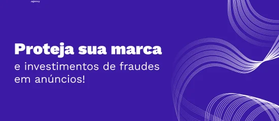 Fraudes em anúncios: como proteger sua marca e seus investimentos?