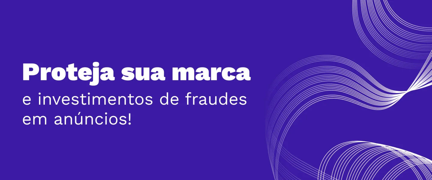 Fraudes em anúncios: como proteger sua marca e seus investimentos?