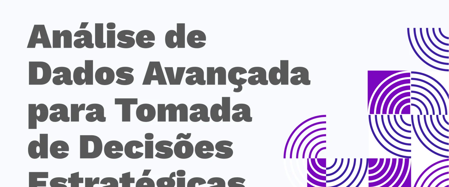 Análise de Dados Avançada para Tomada de Decisões Estratégicas