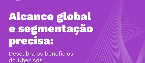 Alcance global e segmentação: Os benefícios do Uber Ads!