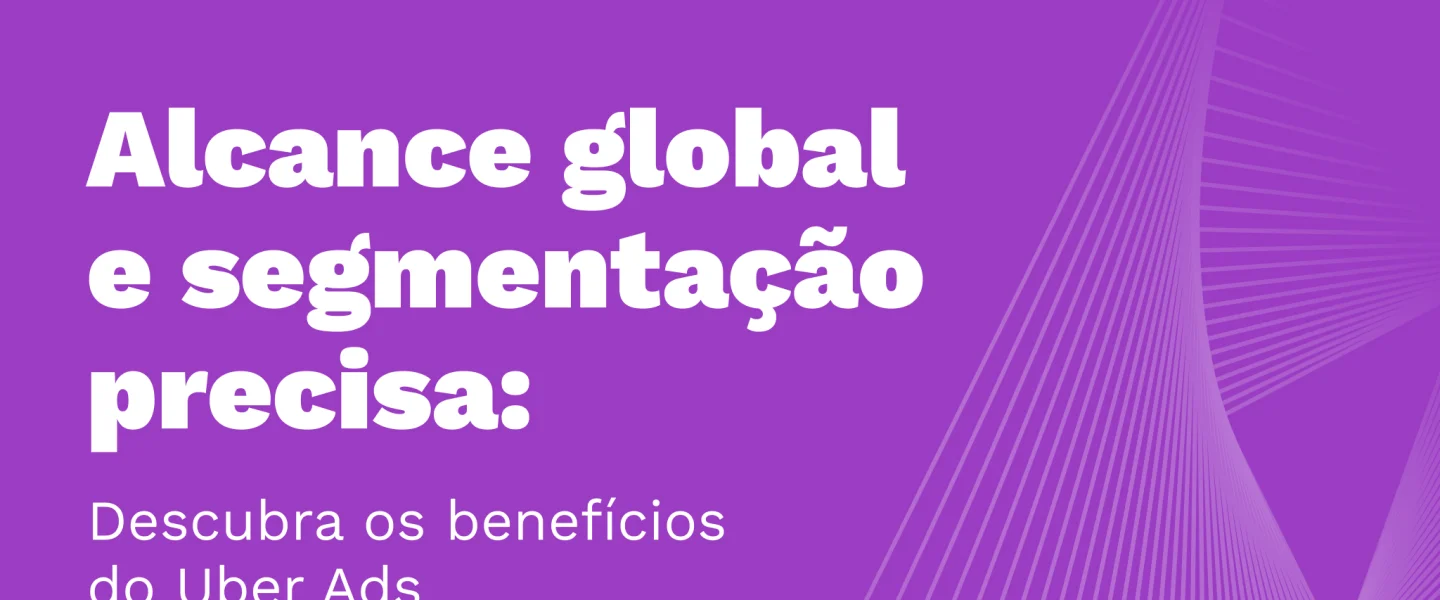Alcance global e segmentação: Os benefícios do Uber Ads!