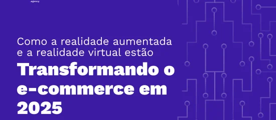 Como a realidade aumentada e a realidade virtual estão transformando o e-commerce em 2025