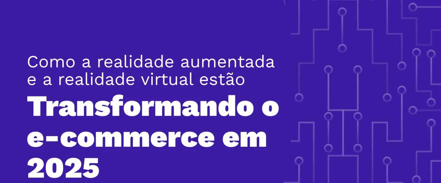 Como a realidade aumentada e a realidade virtual estão transformando o e-commerce em 2025