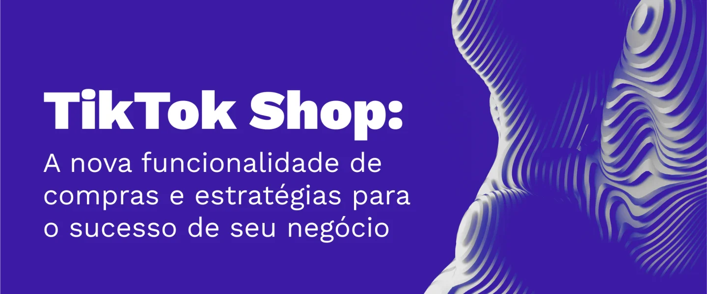 TikTok Shop: A nova funcionalidade de compras e estratégias para o sucesso de seu negócio!