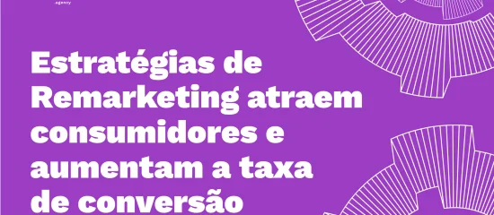 Estratégias de Remarketing: conquiste novamente os consumidores no digital
