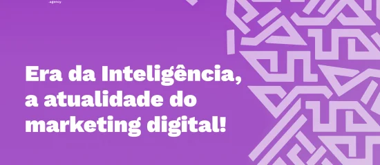 De que forma a Era da Inteligência impacta o Marketing Digital?