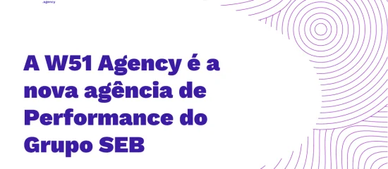 A W51 Agency é a nova agência de Performance do Grupo SEB