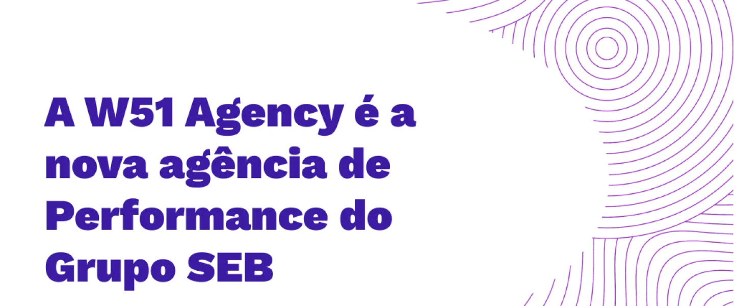 A W51 Agency é a nova agência de Performance do Grupo SEB