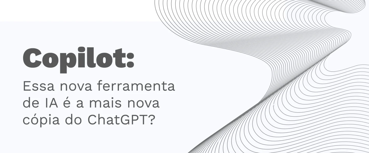 Copilot: Essa nova ferramenta de IA é a mais nova cópia do ChatGPT?