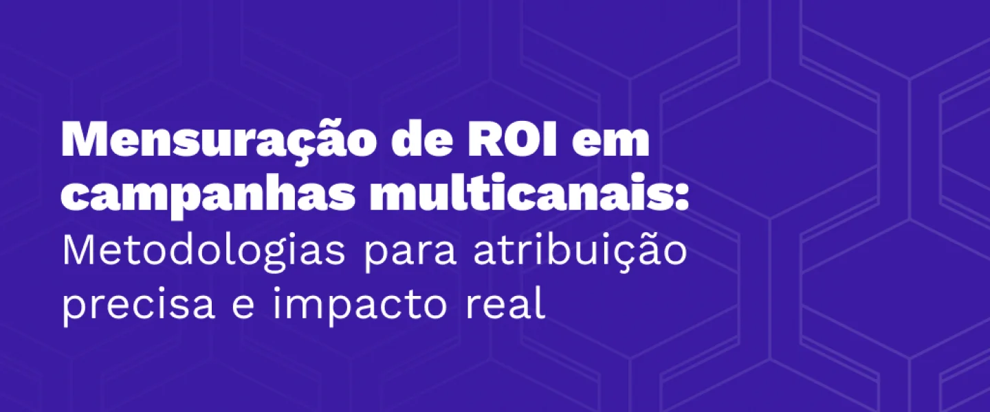 Mensuração de ROI em campanhas multicanais: metodologias para atribuição precisa e impacto real
