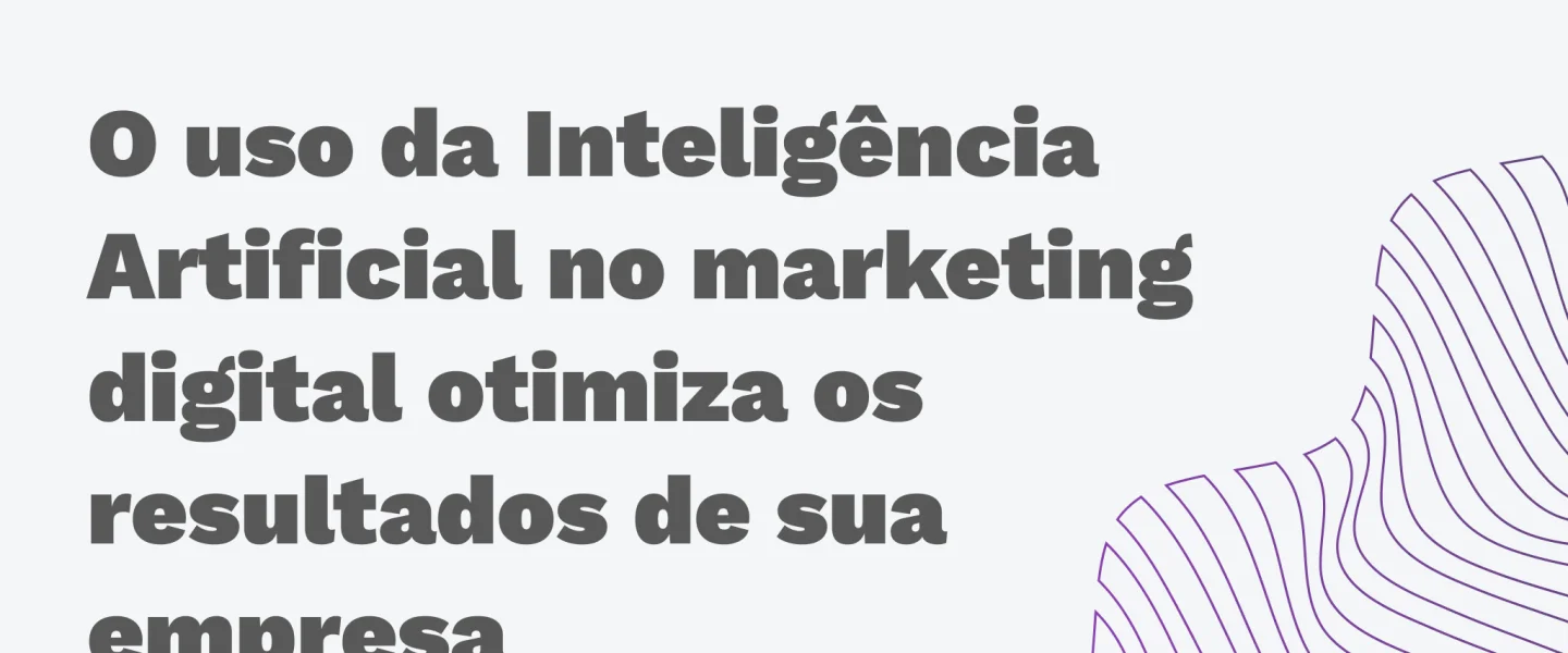 A Inteligência Artificial no marketing digital impacta a construção de estratégias
