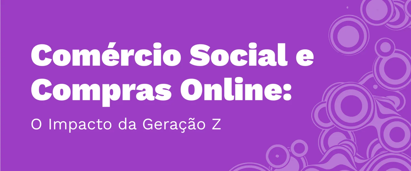 Comércio Social e Compras Online: O Impacto da Geração Z