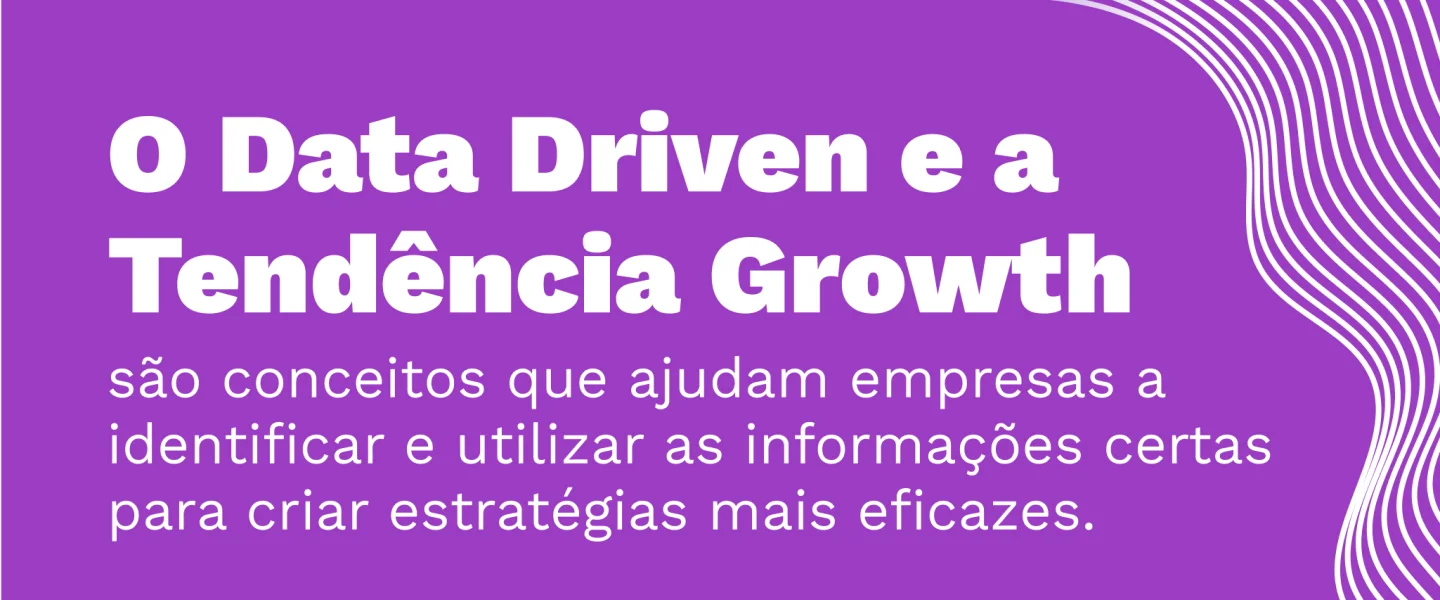 Data Driven e Tendência Growth: Entenda como esses conceitos ajudam a sua empresa!