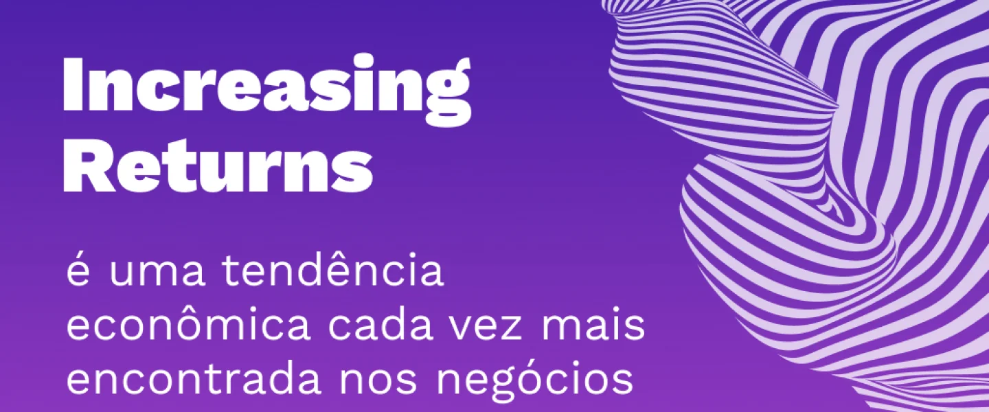 Increasing Returns: Conheça este conceito e o que se aplica no marketing digital