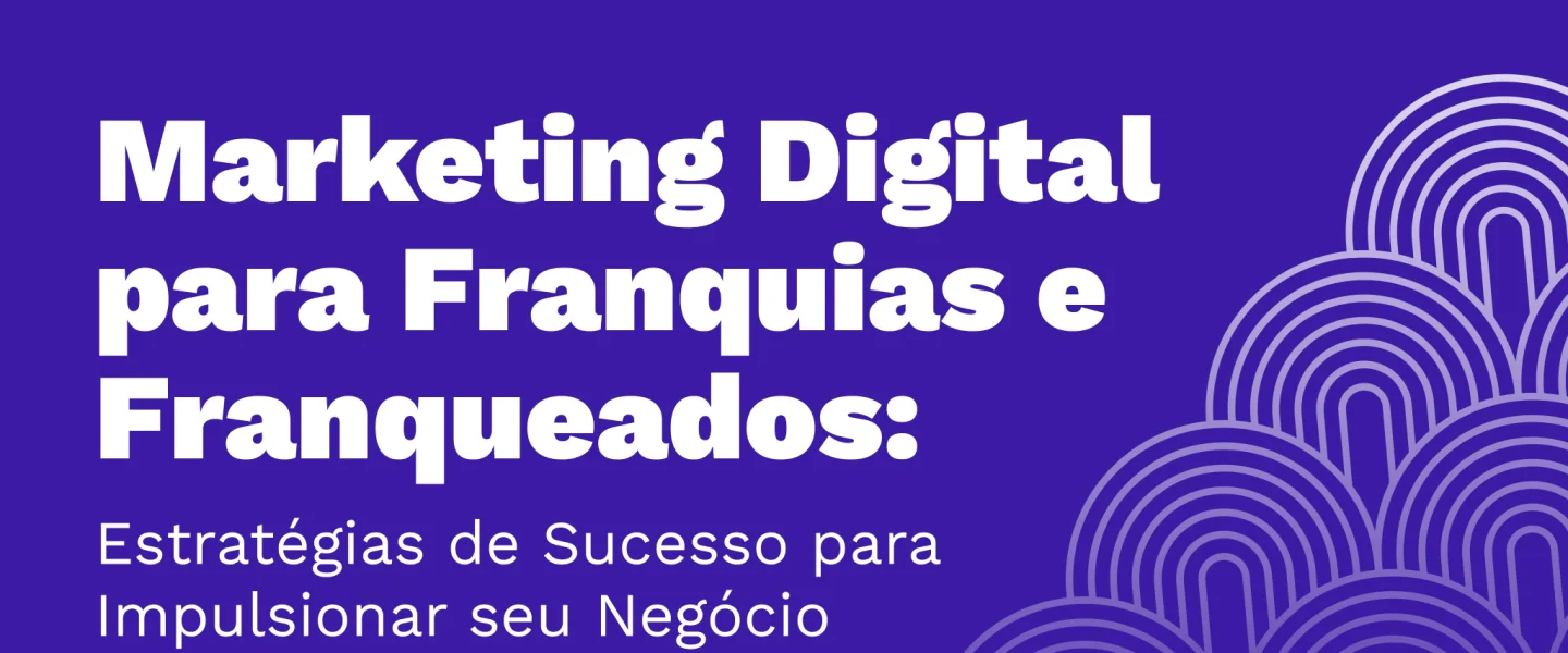 Marketing Digital para Franquias: estratégias de sucesso para impulsionar seu negócio