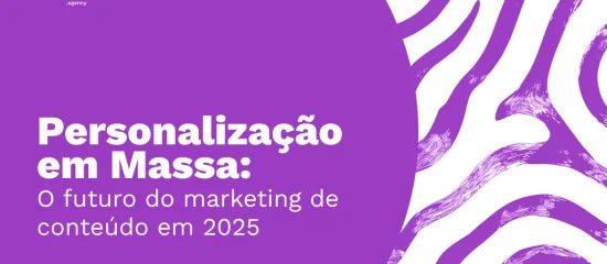 Personalização em Massa: o futuro do marketing de conteúdo em 2025