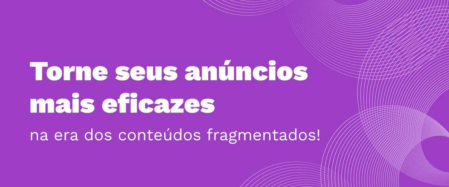 Você sabe qual é a importância da segmentação na era dos conteúdos fragmentados?