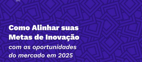Como alinhar suas metas de inovação com as oportunidades do mercado em 2025?