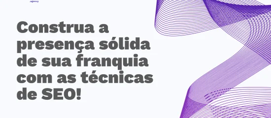 Transforme franquias em referências digitais com o SEO