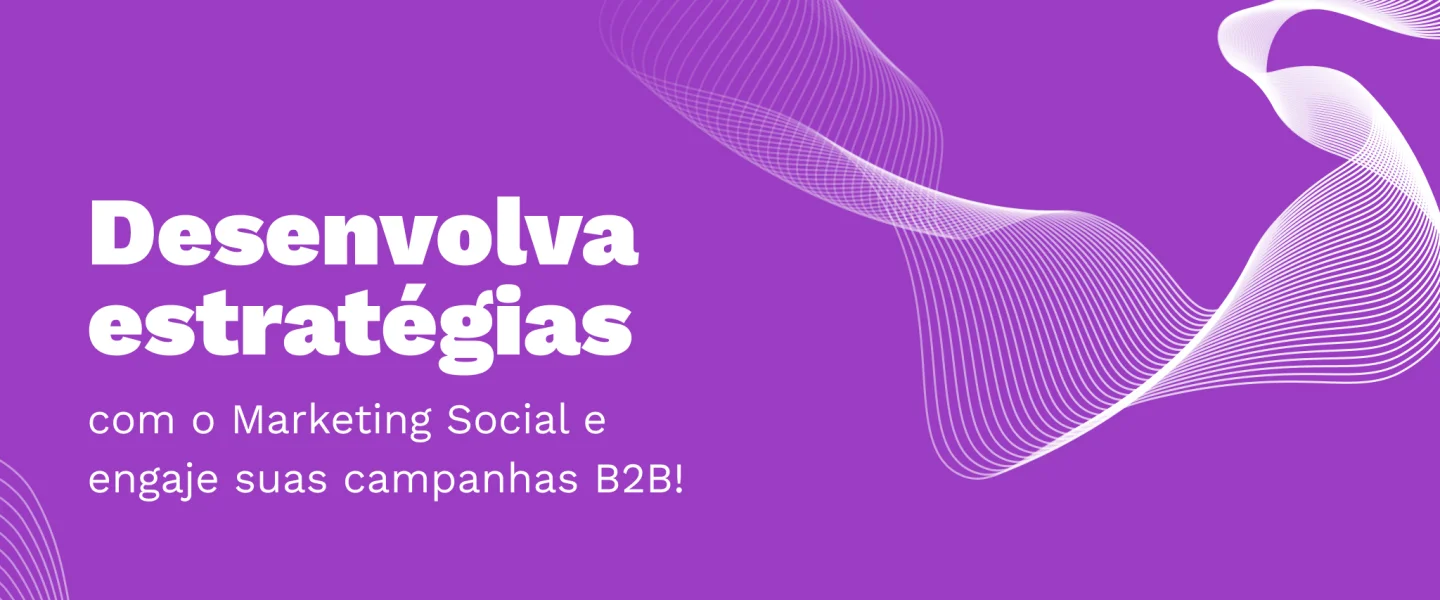 Marketing Social, o conceito que transforma conexões e gera impactos no mercado B2B!