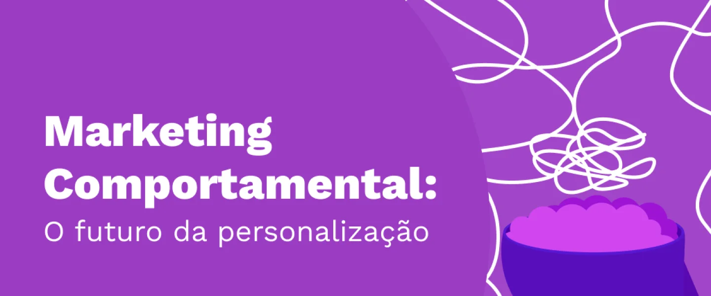 Marketing Comportamental: O futuro da personalização