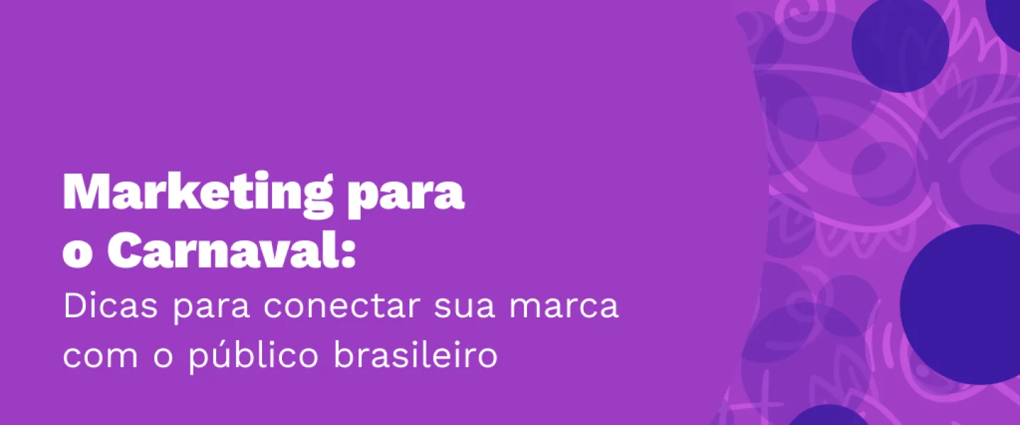Marketing para o Carnaval: dicas para conectar sua marca com o público brasileiro