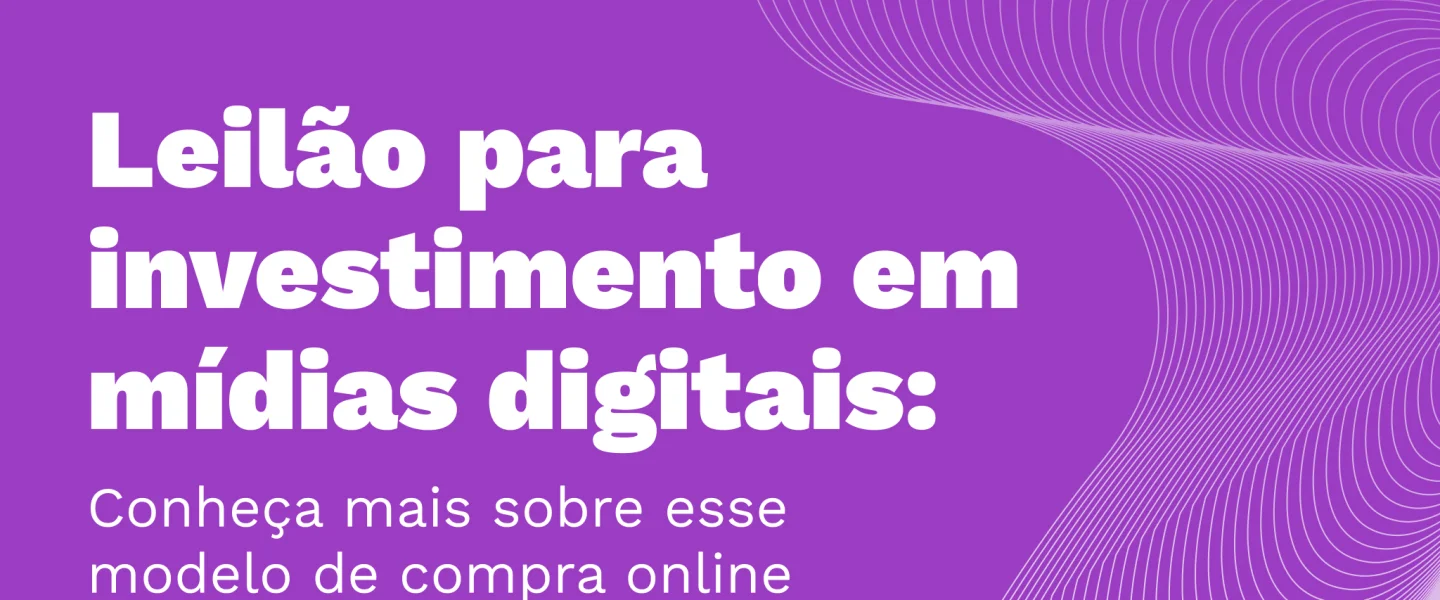 Leilão para investimento em mídias digitais: Conheça mais sobre esse modelo de compra online