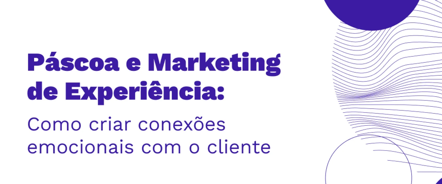 Páscoa e Marketing de Experiência: Como criar conexões emocionais com o cliente?