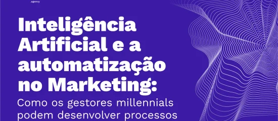 Inteligência Artificial e a automatização: Como os gestores Millennials podem desenvolver processos mais eficientes?